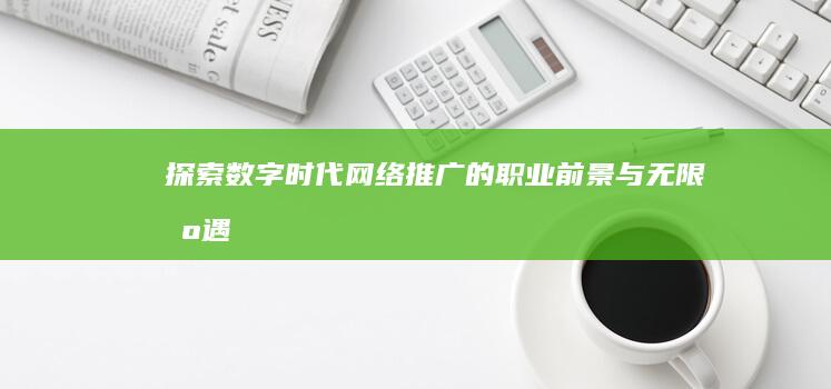 探索数字时代：网络推广的职业前景与无限机遇